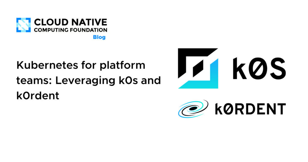 Kubernetes for platform teams: Leveraging k0s and k0rdent